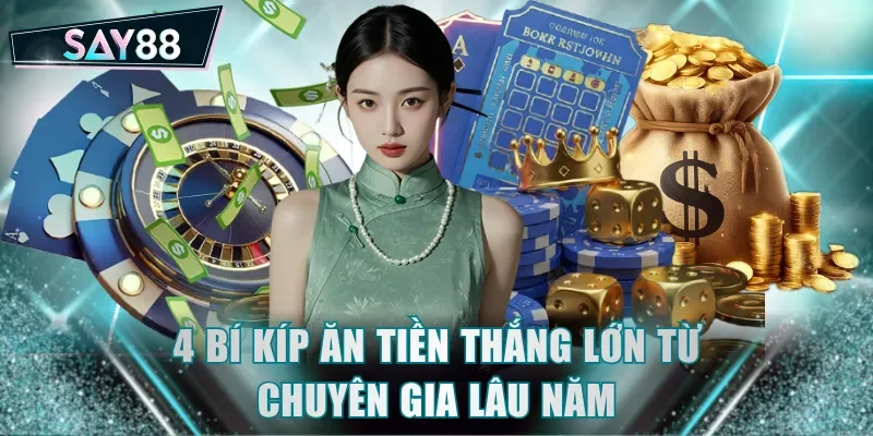 4 bí kíp ăn tiền thắng lớn từ chuyên gia lâu năm
