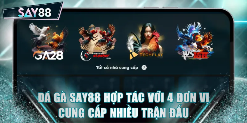 Đá gà SAY88 hợp tác với 4 đơn vị cung cấp nhiều trận đấu