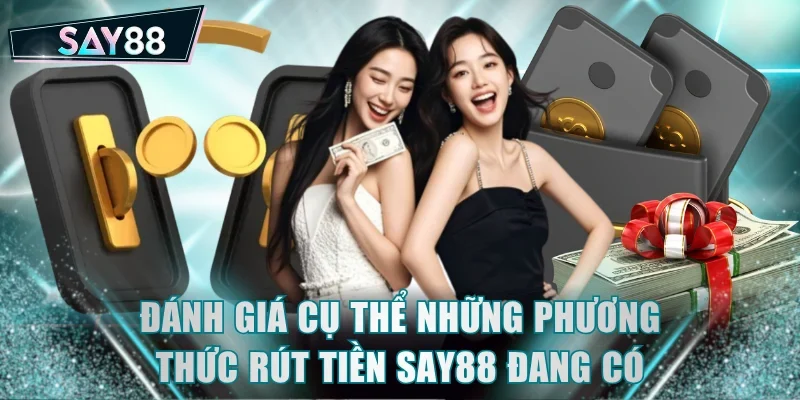 Đánh giá cụ thể những phương thức rút tiền SAY88 đang có