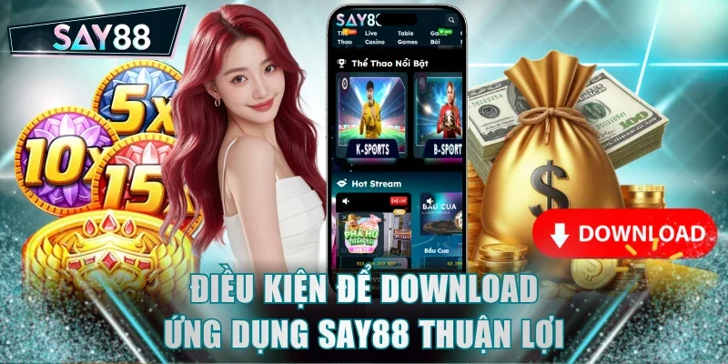 Điều kiện để download ứng dụng SAY88 thuận lợi