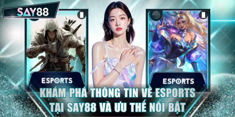 Khám phá thông tin về ESports tại SAY88 và ưu thế nổi bật