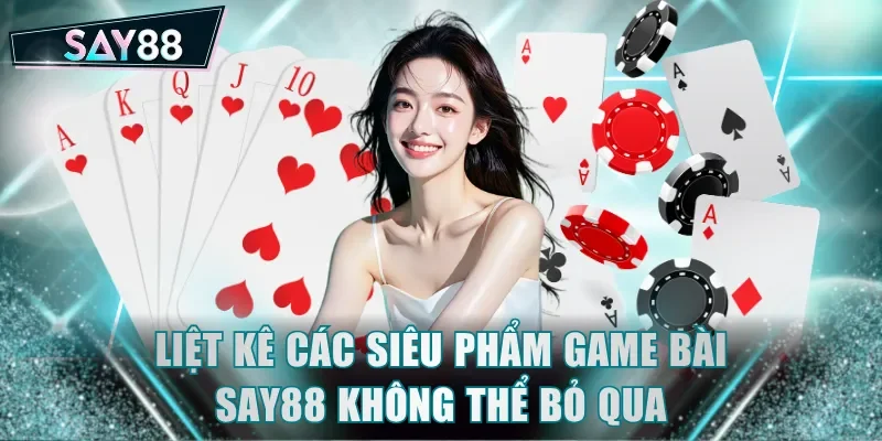 Liệt kê các siêu phẩm game bài SAY88 không thể bỏ qua