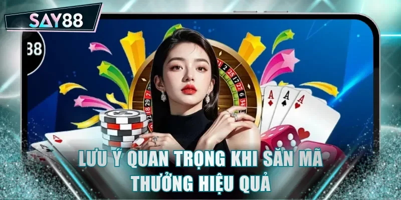Lưu ý quan trọng khi săn mã thưởng hiệu quả