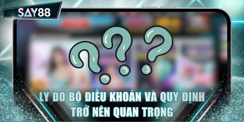 Lý do bộ điều khoản và quy định trở nên quan trọng