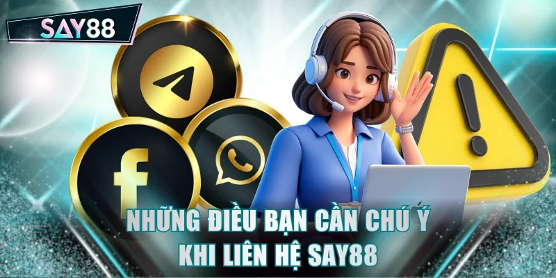 Những điều bạn cần chú ý khi liên hệ SAY88