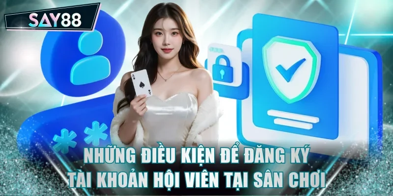 Những điều kiện để đăng ký tài khoản hội viên tại sân chơi